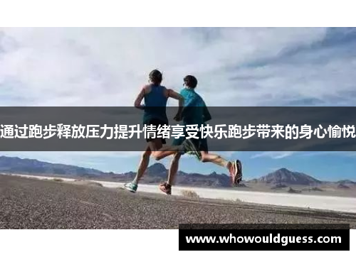 通过跑步释放压力提升情绪享受快乐跑步带来的身心愉悦